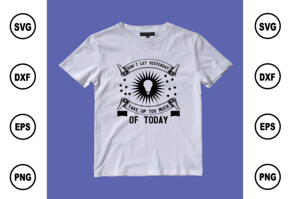 Don’t Let Yesterday Take Up Too Much of: Graphics & T-Shirt Designs