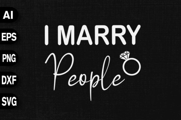 I Marry People: Graphics & T-Shirt Designs