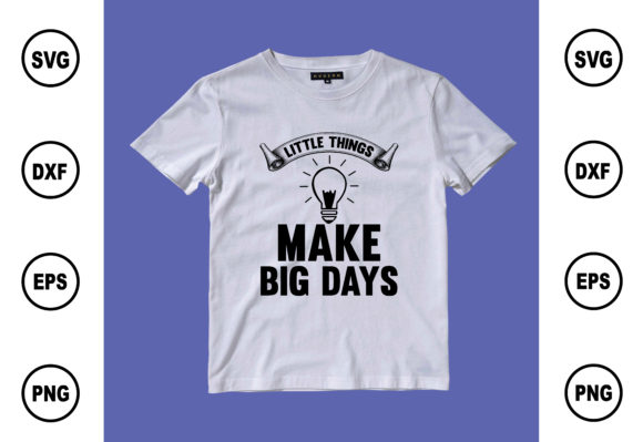 Little Things Make Big Days: Graphics & T-Shirt Designs