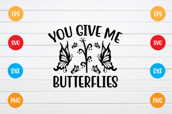 You Give Me Butterflies SVG: Graphics for T-Shirt Designs